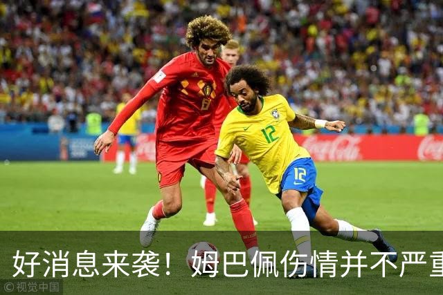 好消息来袭！姆巴佩伤情并不严重，皇马心安理得