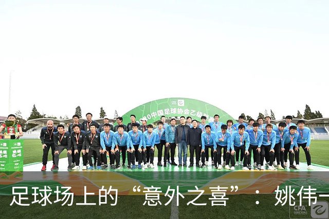 足球场上的“意外之喜”：姚伟一头让对手乐开花